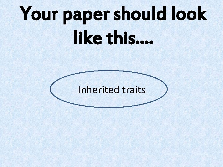 Your paper should look like this…. Inherited traits 