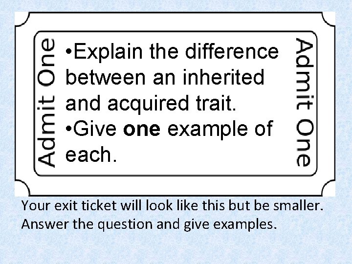  • Explain the difference between an inherited and acquired trait. • Give one