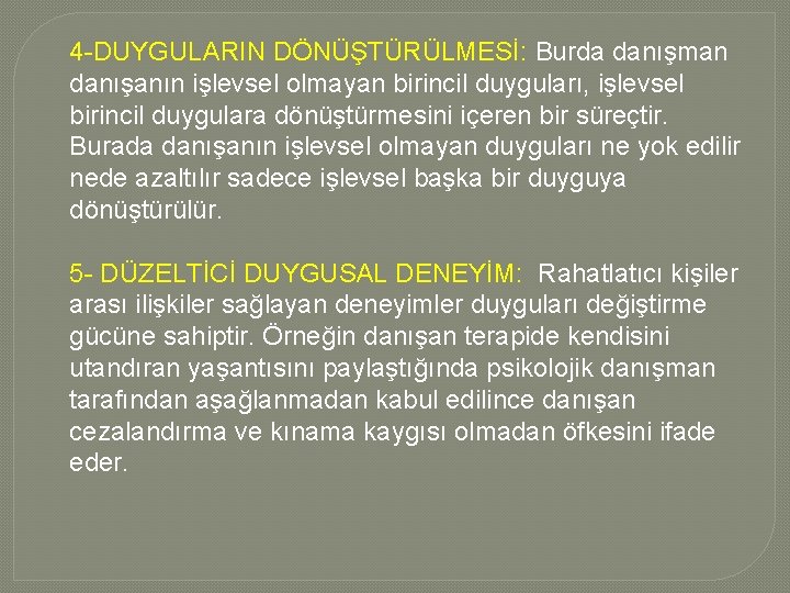 4 -DUYGULARIN DÖNÜŞTÜRÜLMESİ: Burda danışman danışanın işlevsel olmayan birincil duyguları, işlevsel birincil duygulara dönüştürmesini