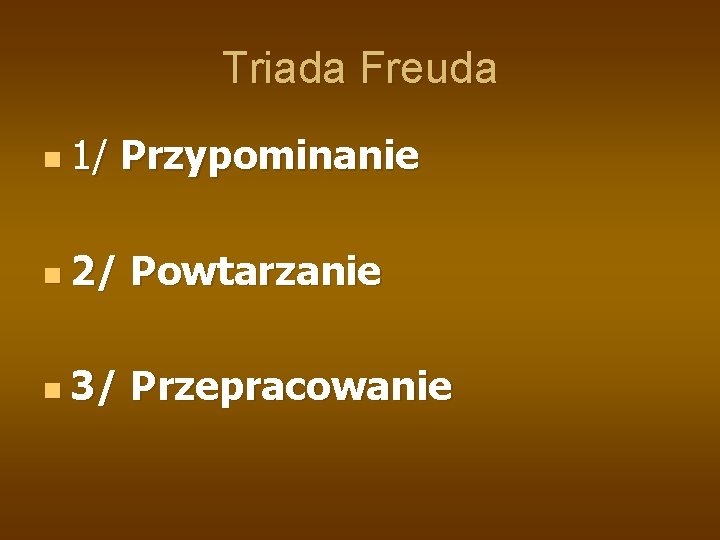Triada Freuda n 1/ Przypominanie n 2/ Powtarzanie n 3/ Przepracowanie 
