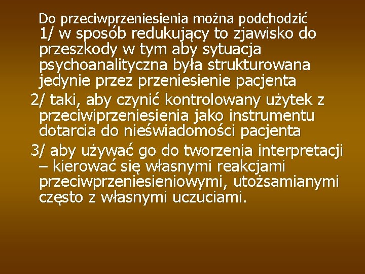 Do przeciwprzeniesienia można podchodzić 1/ w sposób redukujący to zjawisko do przeszkody w tym