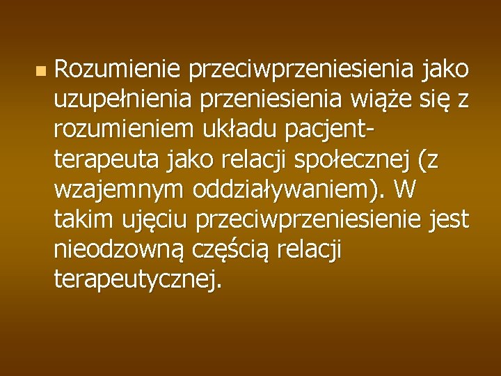 n Rozumienie przeciwprzeniesienia jako uzupełnienia przeniesienia wiąże się z rozumieniem układu pacjentterapeuta jako relacji