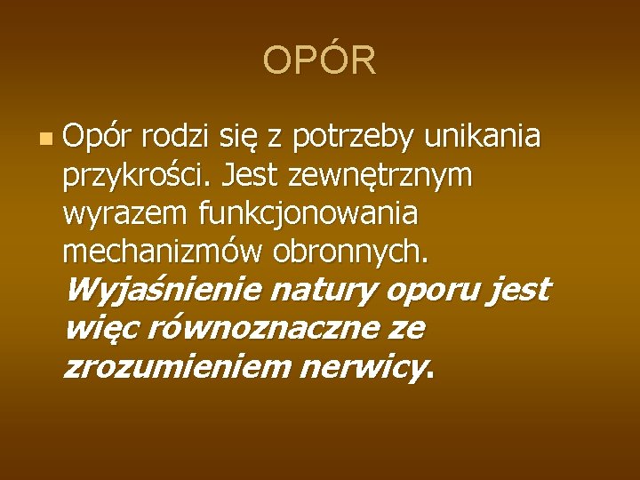 OPÓR n Opór rodzi się z potrzeby unikania przykrości. Jest zewnętrznym wyrazem funkcjonowania mechanizmów