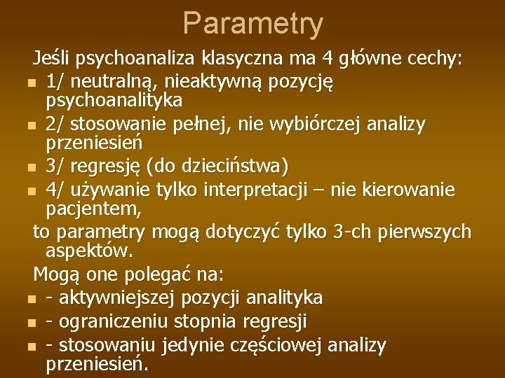 Parametry Jeśli psychoanaliza klasyczna ma 4 główne cechy: n 1/ neutralną, nieaktywną pozycję psychoanalityka