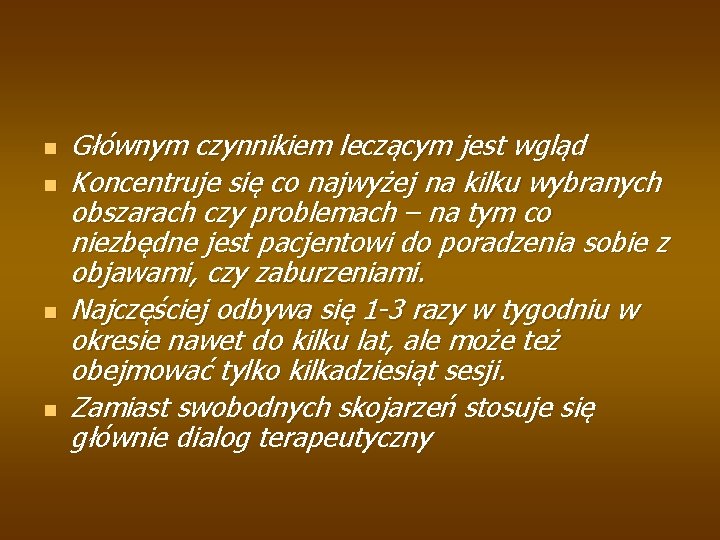 n n Głównym czynnikiem leczącym jest wgląd Koncentruje się co najwyżej na kilku wybranych