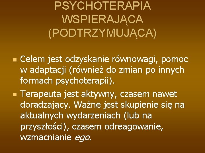 PSYCHOTERAPIA WSPIERAJĄCA (PODTRZYMUJĄCA) n n Celem jest odzyskanie równowagi, pomoc w adaptacji (również do