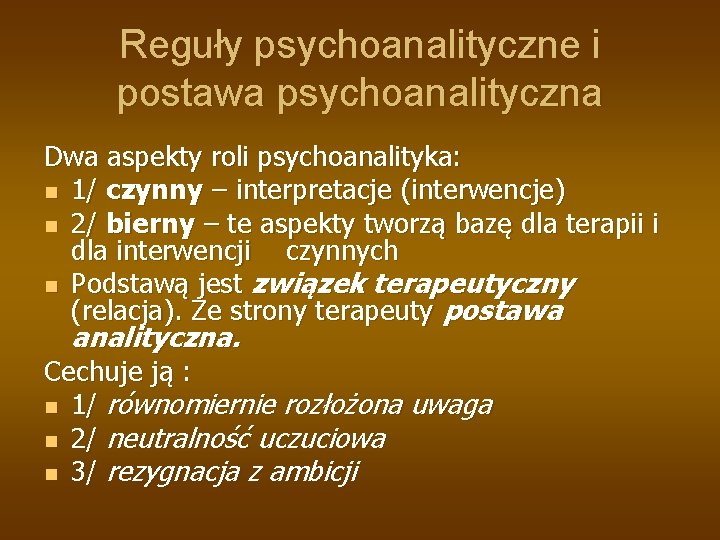 Reguły psychoanalityczne i postawa psychoanalityczna Dwa aspekty roli psychoanalityka: n 1/ czynny – interpretacje