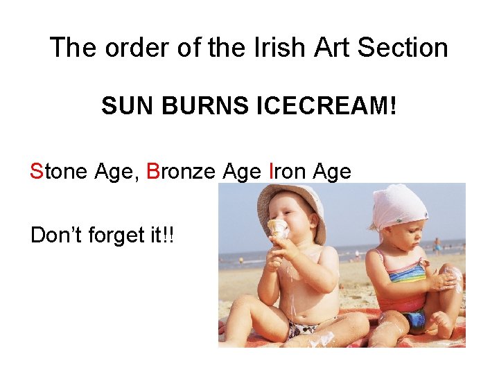 The order of the Irish Art Section SUN BURNS ICECREAM! Stone Age, Bronze Age