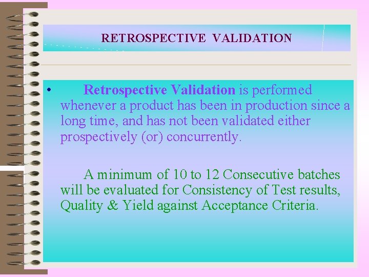 RETROSPECTIVE VALIDATION • Retrospective Validation is performed whenever a product has been in production