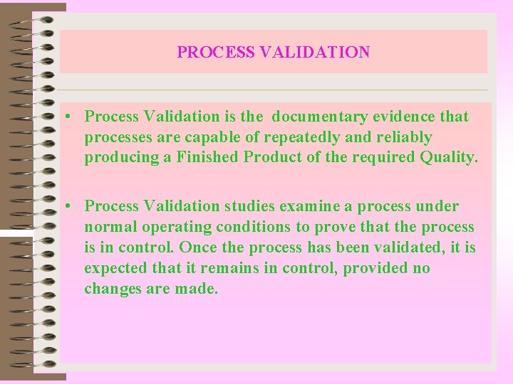 PROCESS VALIDATION • Process Validation is the documentary evidence that processes are capable of