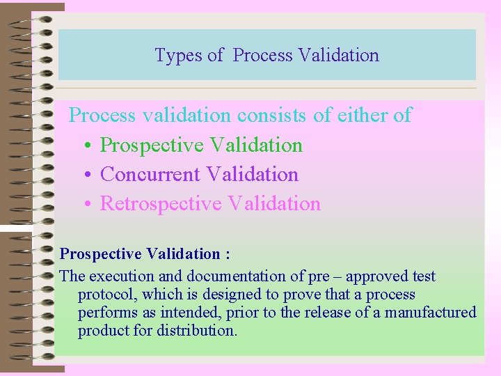Types of Process Validation Process validation consists of either of • Prospective Validation •