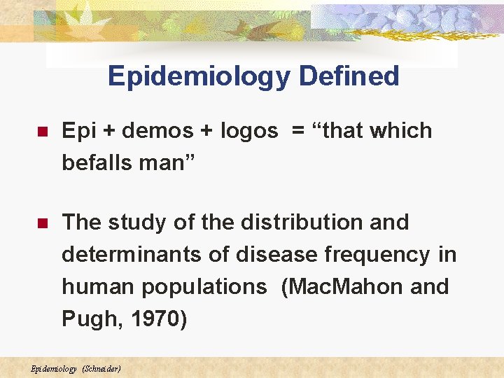 Epidemiology Defined n Epi + demos + logos = “that which befalls man” n Epidemiology Defined n Epi + demos + logos = “that which befalls man” n
