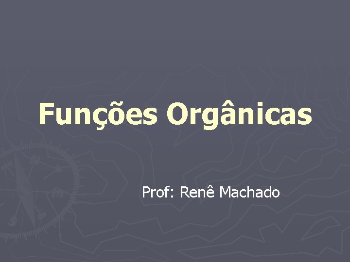 Funções Orgânicas Prof: Renê Machado 