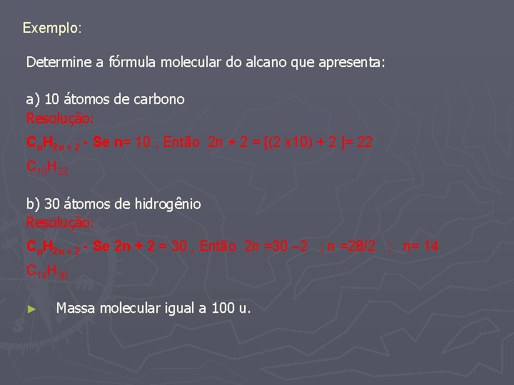 Exemplo: Determine a fórmula molecular do alcano que apresenta: a) 10 átomos de carbono