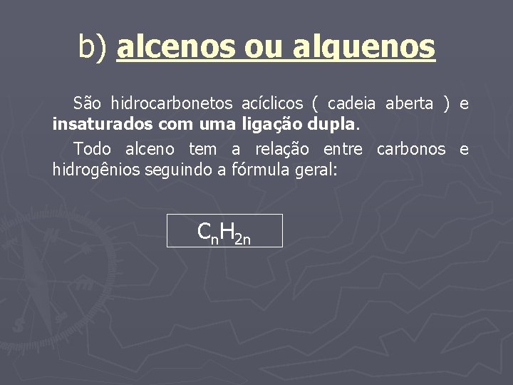 b) alcenos ou alquenos São hidrocarbonetos acíclicos ( cadeia aberta ) e insaturados com