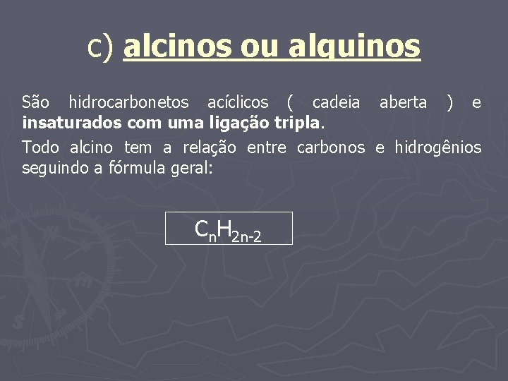 c) alcinos ou alquinos São hidrocarbonetos acíclicos ( cadeia aberta ) e insaturados com