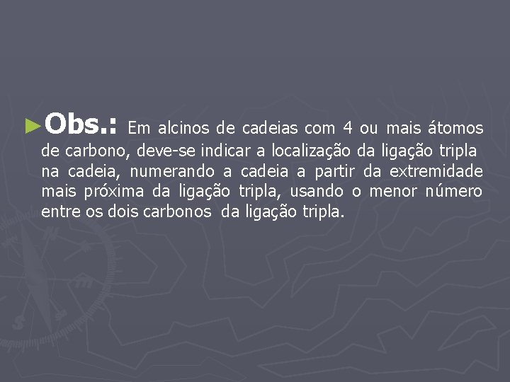 ►Obs. : Em alcinos de cadeias com 4 ou mais átomos de carbono, deve-se