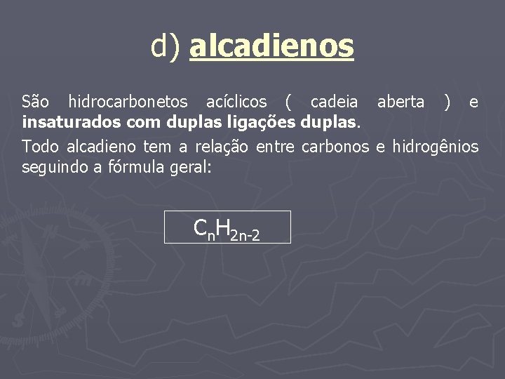 d) alcadienos São hidrocarbonetos acíclicos ( cadeia aberta ) e insaturados com duplas ligações