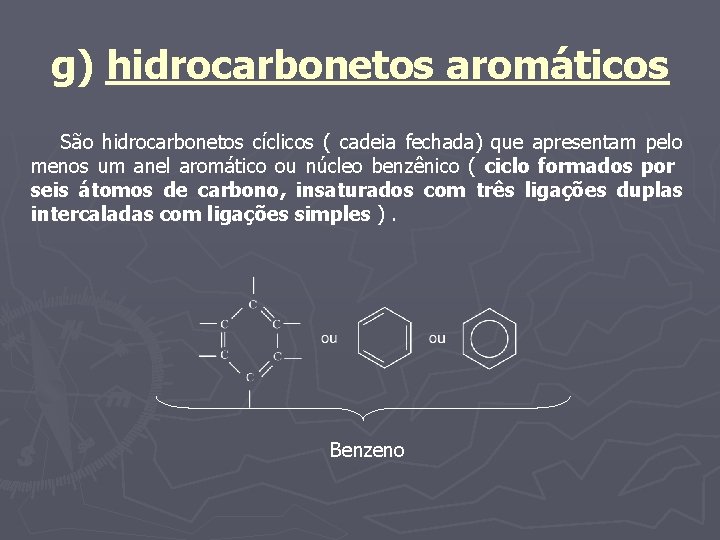 g) hidrocarbonetos aromáticos São hidrocarbonetos cíclicos ( cadeia fechada) que apresentam pelo menos um