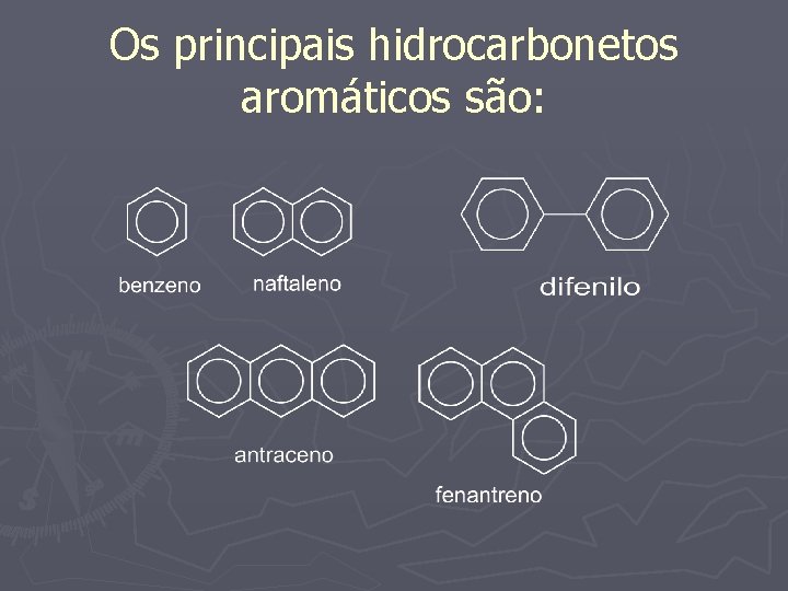 Os principais hidrocarbonetos aromáticos são: 