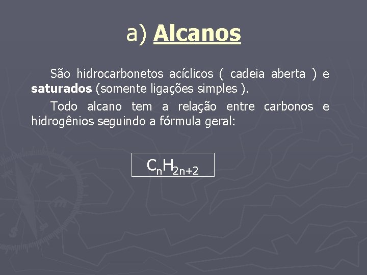 a) Alcanos São hidrocarbonetos acíclicos ( cadeia aberta ) e saturados (somente ligações simples