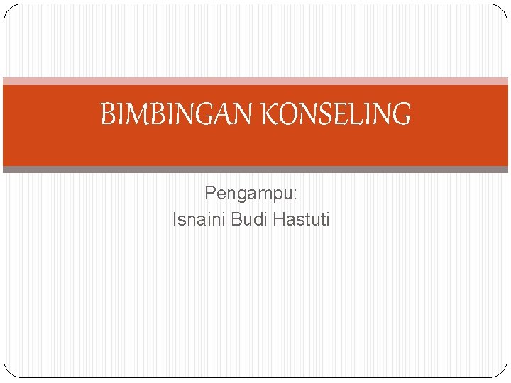 BIMBINGAN KONSELING Pengampu: Isnaini Budi Hastuti 