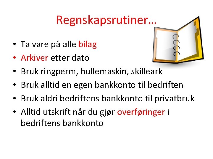 Regnskapsrutiner… • • • Ta vare på alle bilag Arkiver etter dato Bruk ringperm,