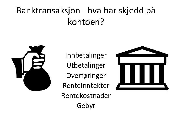 Banktransaksjon - hva har skjedd på kontoen? Innbetalinger Utbetalinger Overføringer Renteinntekter Rentekostnader Gebyr 