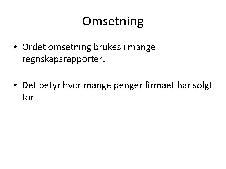 Omsetning • Ordet omsetning brukes i mange regnskapsrapporter. • Det betyr hvor mange penger