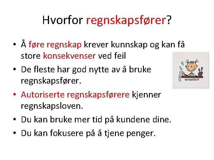 Hvorfor regnskapsfører? • Å føre regnskap krever kunnskap og kan få store konsekvenser ved