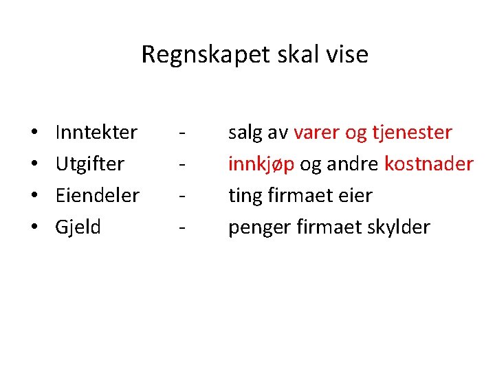 Regnskapet skal vise • • Inntekter Utgifter Eiendeler Gjeld - salg av varer og