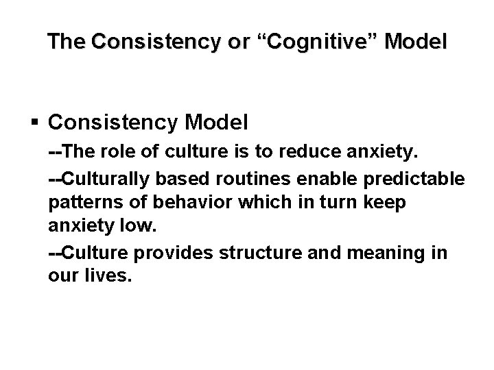 The Consistency or “Cognitive” Model § Consistency Model --The role of culture is to