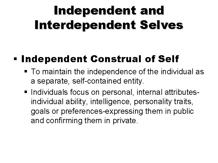 Independent and Interdependent Selves § Independent Construal of Self § To maintain the independence