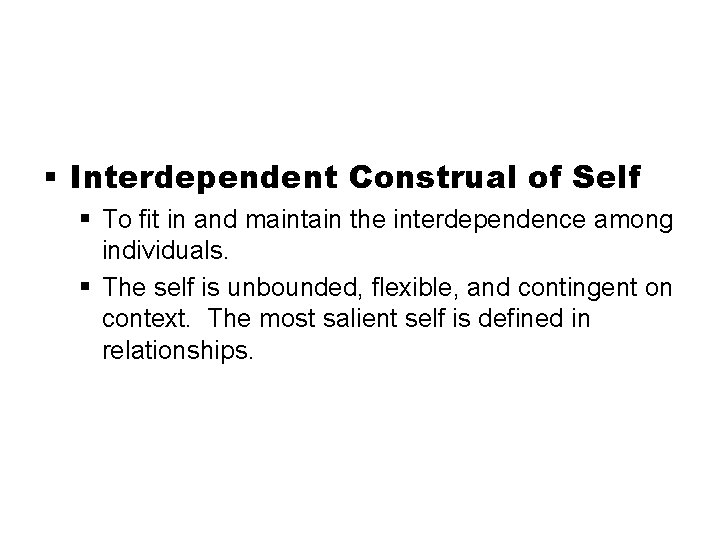 § Interdependent Construal of Self § To fit in and maintain the interdependence among