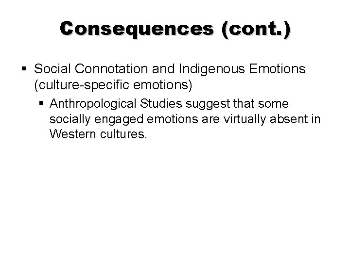 Consequences (cont. ) § Social Connotation and Indigenous Emotions (culture-specific emotions) § Anthropological Studies