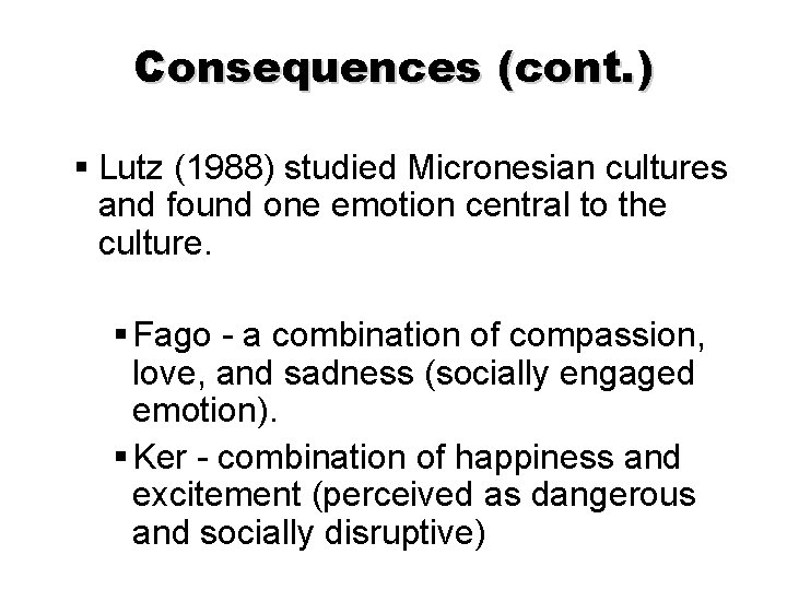 Consequences (cont. ) § Lutz (1988) studied Micronesian cultures and found one emotion central