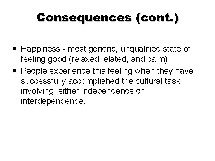 Consequences (cont. ) § Happiness - most generic, unqualified state of feeling good (relaxed,