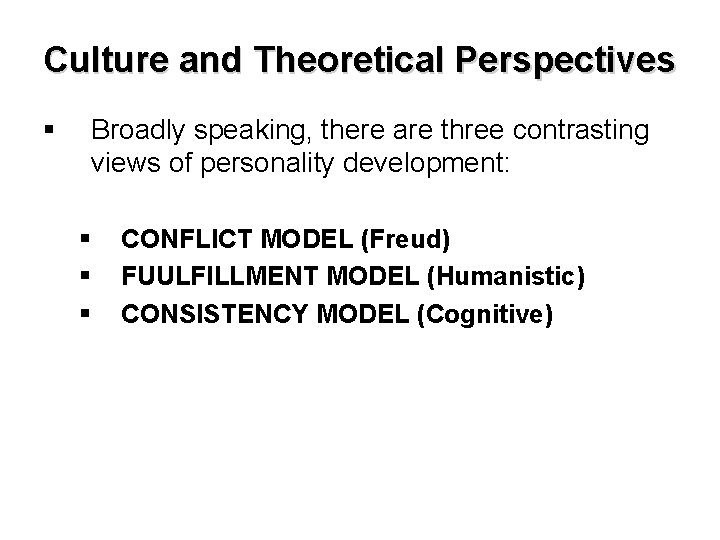 Culture and Theoretical Perspectives § Broadly speaking, there are three contrasting views of personality