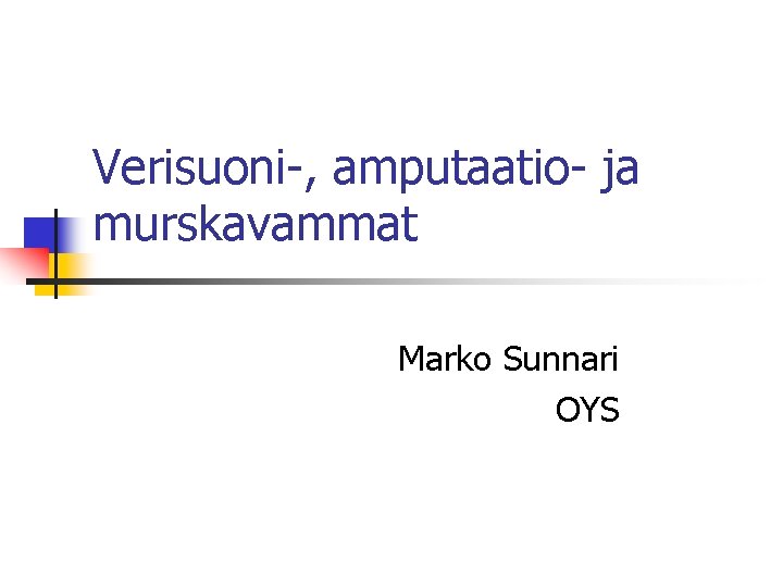 Verisuoni-, amputaatio- ja murskavammat Marko Sunnari OYS 