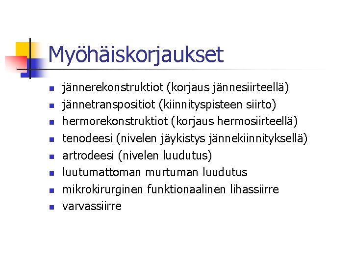 Myöhäiskorjaukset n n n n jännerekonstruktiot (korjaus jännesiirteellä) jännetranspositiot (kiinnityspisteen siirto) hermorekonstruktiot (korjaus hermosiirteellä)