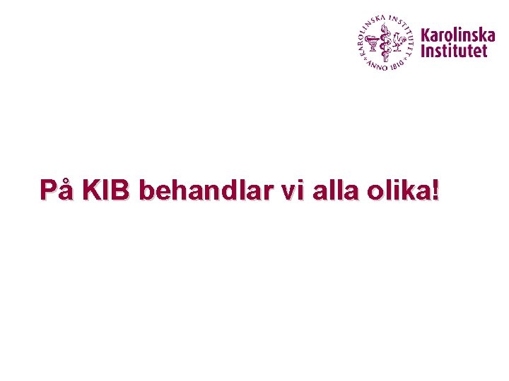 På KIB behandlar vi alla olika! 