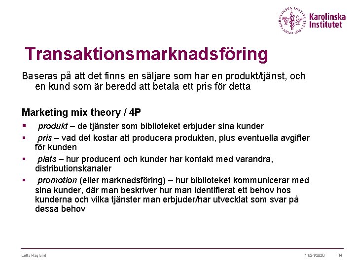 Transaktionsmarknadsföring Baseras på att det finns en säljare som har en produkt/tjänst, och en