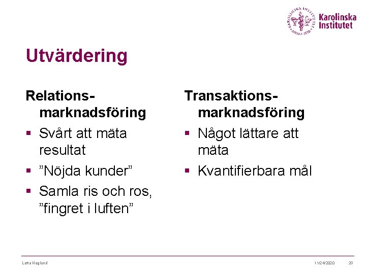 Utvärdering Relationsmarknadsföring § Svårt att mäta resultat § ”Nöjda kunder” § Samla ris och