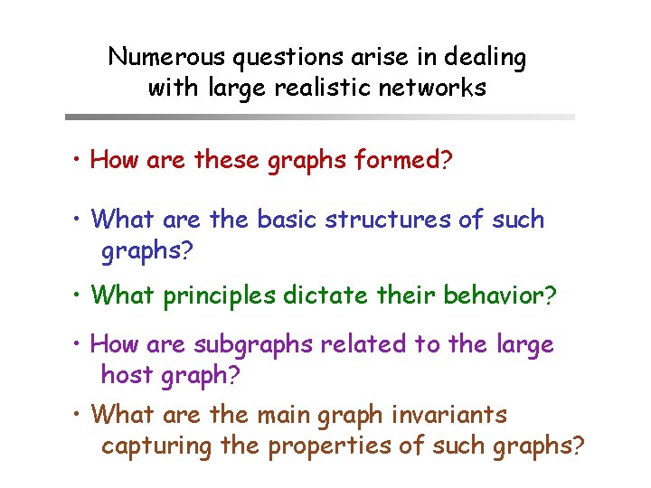 Numerous questions arise in dealing with large realistic networks • How are these graphs