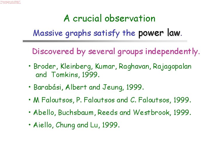A crucial observation Massive graphs satisfy the power law. Discovered by several groups independently.