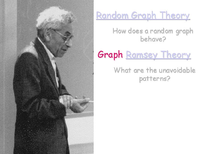 Random Graph Theory How does a random graph behave? Graph Ramsey Theory What are