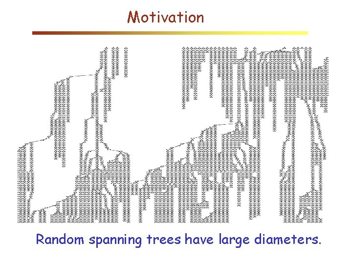 Motivation Random spanning trees have large diameters. 