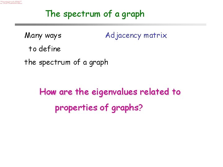 The spectrum of a graph Many ways Adjacency matrix to define the spectrum of