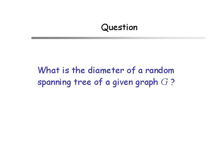 Question What is the diameter of a random spanning tree of a given graph