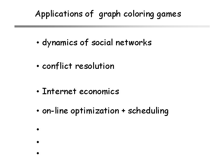 Applications of graph coloring games • dynamics of social networks • conflict resolution •